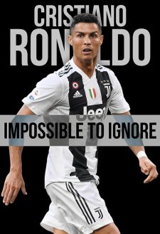 Cristiano Ronaldo: Impossible to Ignore